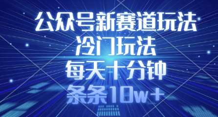 公众号新赛道玩法,冷门玩法,每天十分钟,条条10w+-知享知识库