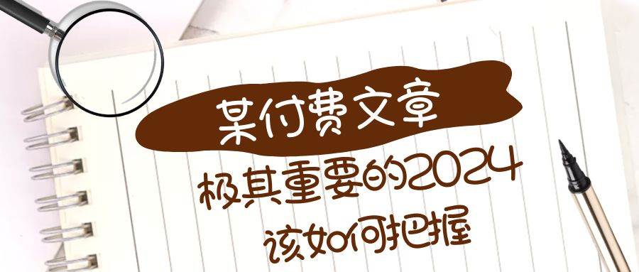 （8367期）极其重要的2024该如何把握？【某公众号付费文章】-知享知识库