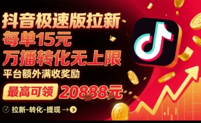 抖音极速版拉新，平台扶持力度大，每单15米，万播转化无上限，平台额外满收奖励-知享知识库