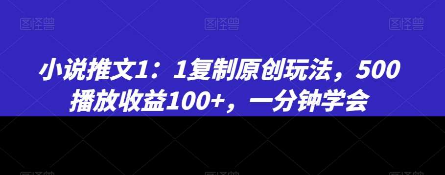 小说推文1:1复制原创玩法,500播放收益100+,一分钟学会【揭秘】-知享知识库