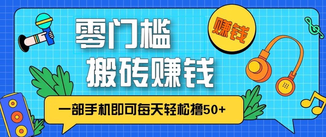 零成本零门槛无脑搬砖赚钱项目，只需一部手机即可每天轻松撸50+-知享知识库