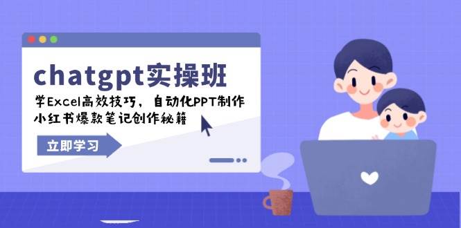 （14079期）chatgpt实战班，学Excel高效技巧，自动化PPT制作，小红书爆款笔记创作秘籍-知享知识库