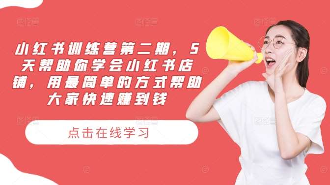 小红书训练营第二期，5天帮助你学会小红书店铺，用最简单的方式帮助大家快速赚到钱-知享知识库