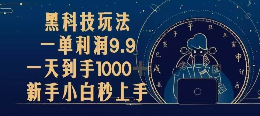 （13313期）黑科技玩法，一单利润9.9,一天到手1000+，新手小白秒上手-知享知识库