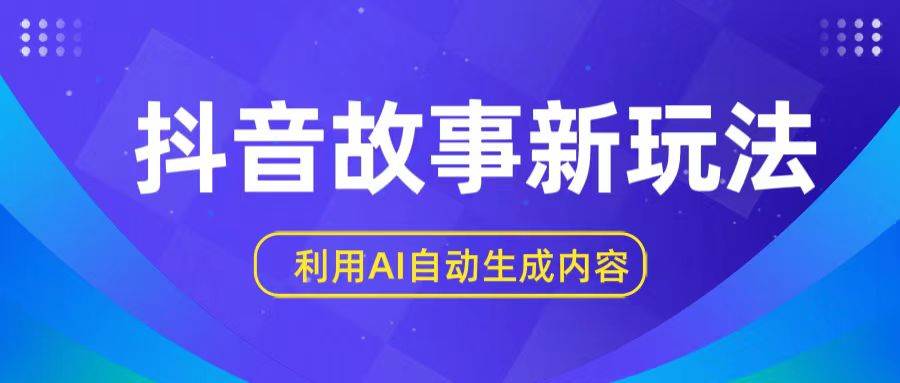 抖音故事新玩法，利用AI自动生成原创内容，新手日入一到三张-知享知识库