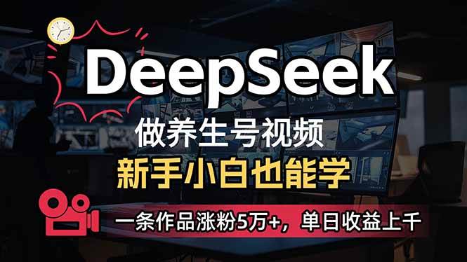 (14199期)小白用DeepSeek做养生号,一条作品涨粉5万+,单日收益上千-知享知识库