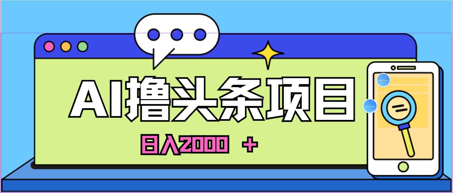 （10273期）蓝海项目，AI撸头条，当天起号，第二天见收益，小白可做，日入2000＋的…-知享知识库