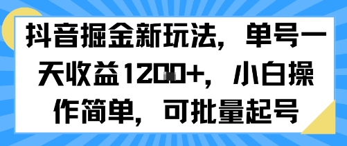 抖音掘金新玩法,单号一天收益多张,小白操作简单,可批量起号-知享知识库
