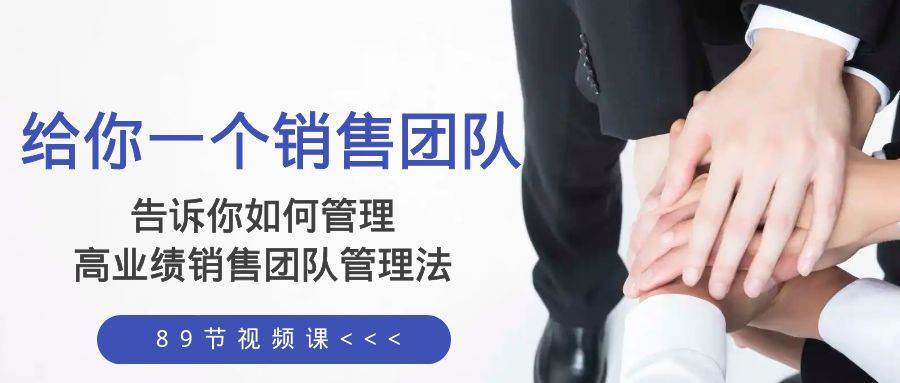 给你一个销售团队，告诉你如何管理，高业绩销售团队管理法（89节课）-知享知识库