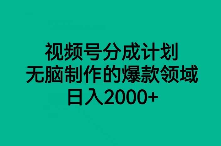视频号分成计划，无脑制作的爆款领域，日入2000+-知享知识库