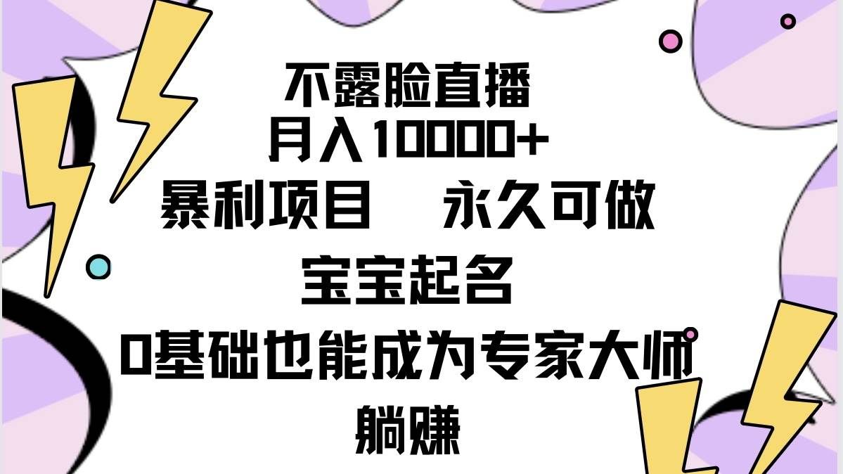 （9326期）不露脸直播，月入10000+暴利项目，永久可做，宝宝起名（详细教程+软件）-知享知识库