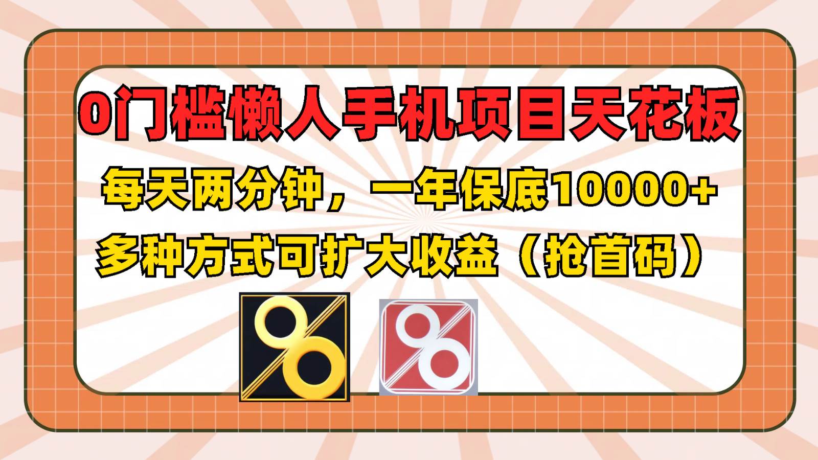 0门槛懒人手机项目，每天2分钟，一年10000+多种方式可扩大收益（抢首码）-知享知识库