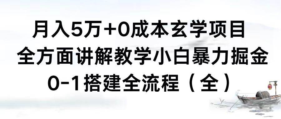 月入5万+0成本玄学项目，全方面讲解教学，0-1搭建全流程（全）小白暴力掘金-知享知识库