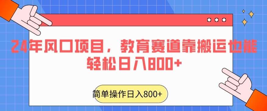 24年风口项目，教育赛道靠搬运也能轻松日入800+-知享知识库