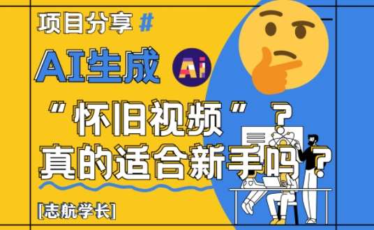 AI生成怀旧视频真的很适合新手？详细讲解！-知享知识库