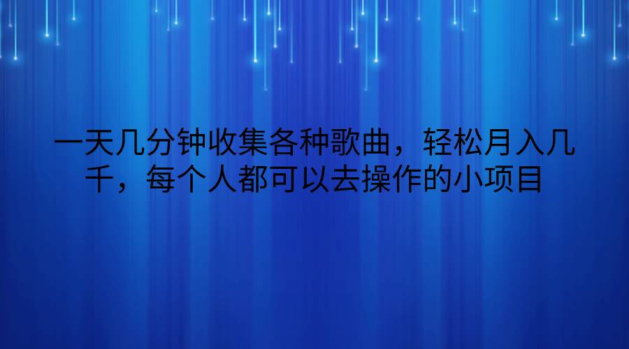 一天几分钟收集各种歌曲，轻松月入几千，每个人都可以去操作的小项目-知享知识库