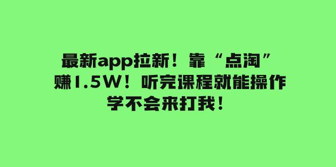 （7787期）最新app拉新！靠“点淘”赚1.5W！听完课程就能操作！学不会来打我！-知享知识库