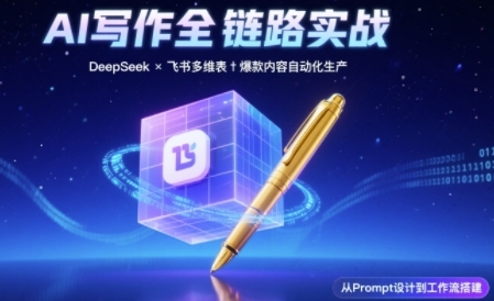 AI写作全链路：DeepSeek结构化Prompt+飞书多维表打造爆款内容体系-知享知识库