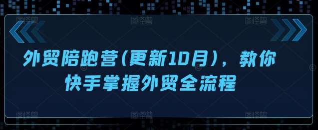 外贸陪跑营(更新10月)，教你快手掌握外贸全流程-知享知识库