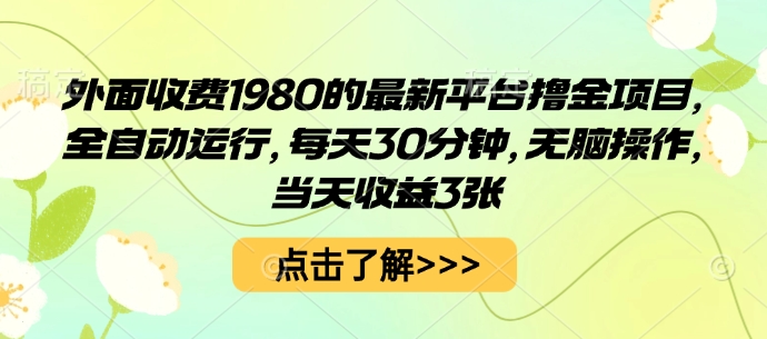 外面收费1980的最新平台撸金项目,全自动运行,每天30分钟,无脑操作,当天收益3张【揭秘】-知享知识库