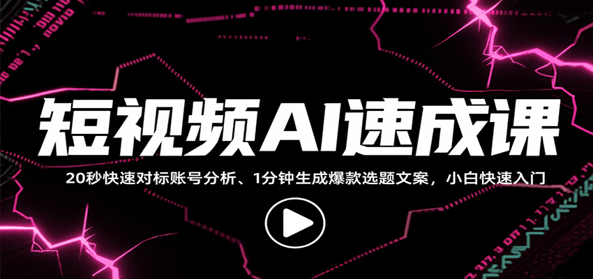 短视频AI速成课，找对标/定选题/拆结构/写文案等，小白快速上手解锁多样创作技能-知享知识库