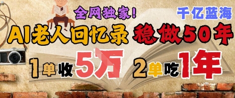 AI帮老人写回忆录，可以稳做50年的蓝海赛道，一单收2-3W，2单吃一年，长久可持续-知享知识库