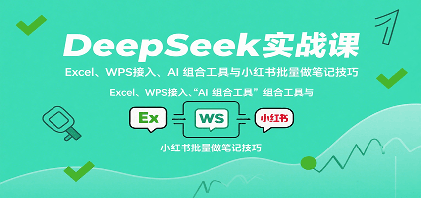 DeepSeek实战课:Excel、WPS接入、AI 组合工具与小红书批量做笔记技巧-知享知识库