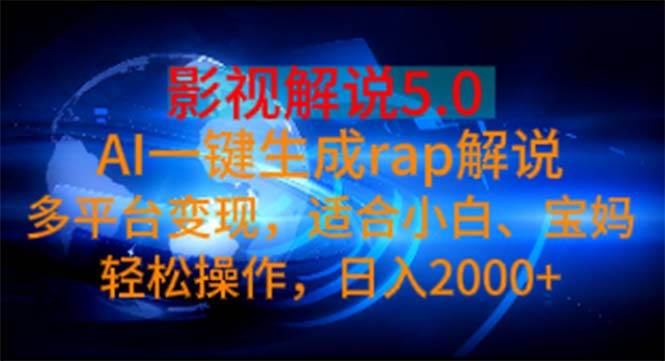(11219期)影视解说5.0 AI一键生成rap解说 多平台变现,适合小白,日入2000+-知享知识库