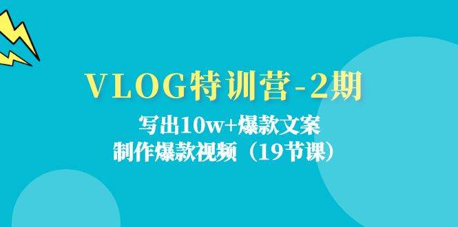 （11520期）VLOG特训营-2期：写出10w+爆款文案，制作爆款视频（19节课）-知享知识库