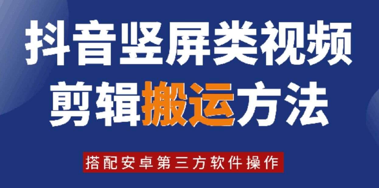 8月日最新抖音竖屏类视频剪辑搬运技术，搭配安卓第三方软件操作-知享知识库
