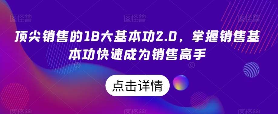 顶尖销售的18大基本功2.0，掌握销售基本功快速成为销售高手-知享知识库