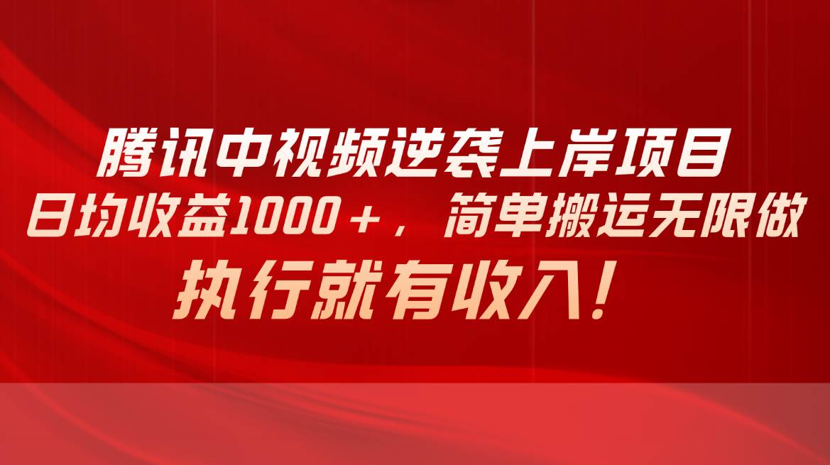 （10518期）腾讯中视频项目，日均收益1000+，简单搬运无限做，执行就有收入-知享知识库