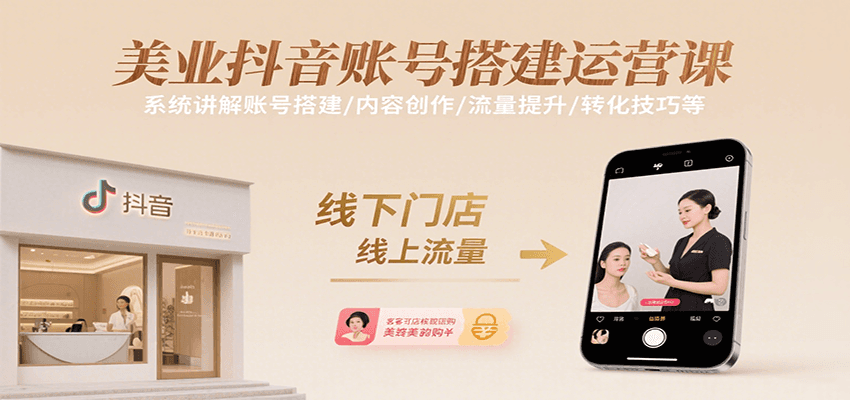 美业抖音账号搭建运营课,系统讲解账号搭建/内容创作/流量提升/转化技巧等-知享知识库