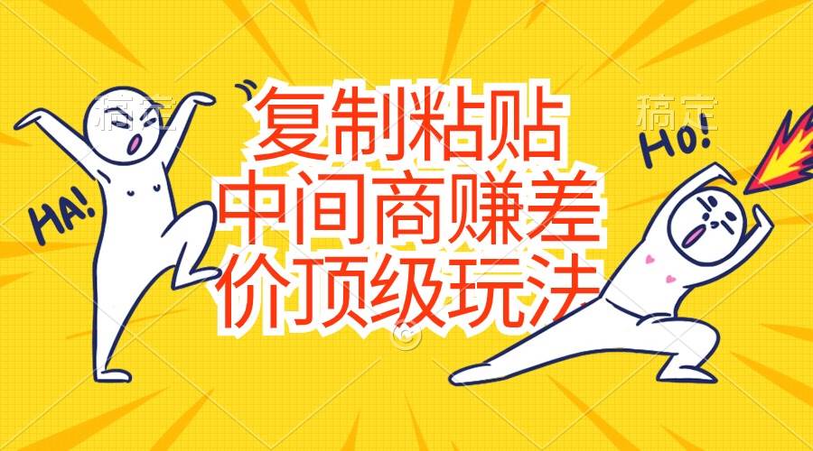 （10918期）复制粘贴，中间商赚差价顶级玩法，零成本，硬通货-知享知识库