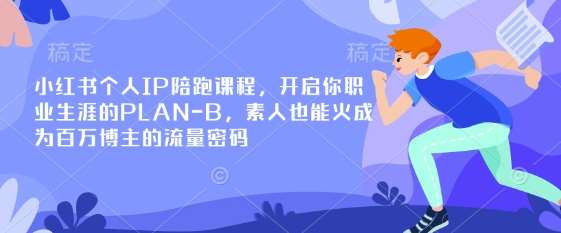 小红书个人IP陪跑课程，开启你职业生涯的PLAN-B，素人也能火成为百万博主的流量密码-知享知识库
