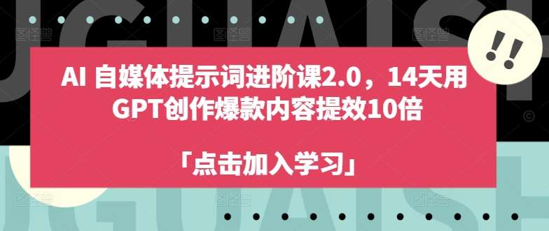 AI自媒体提示词进阶课2.0，14天用 GPT创作爆款内容提效10倍-知享知识库