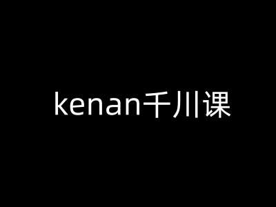 kenan千川课-kenan抖音电商巨量千川教程-知享知识库