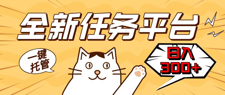(13489期)全新任务平台一键托管 日入300+轻松获取额外收入的机会-知享知识库