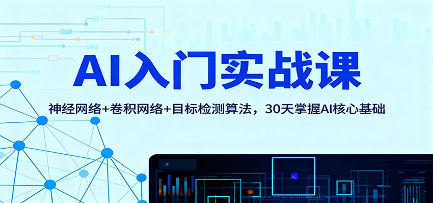 AI入门实战课:神经网络+卷积网络+目标检测算法,30天掌握AI核心基础-知享知识库