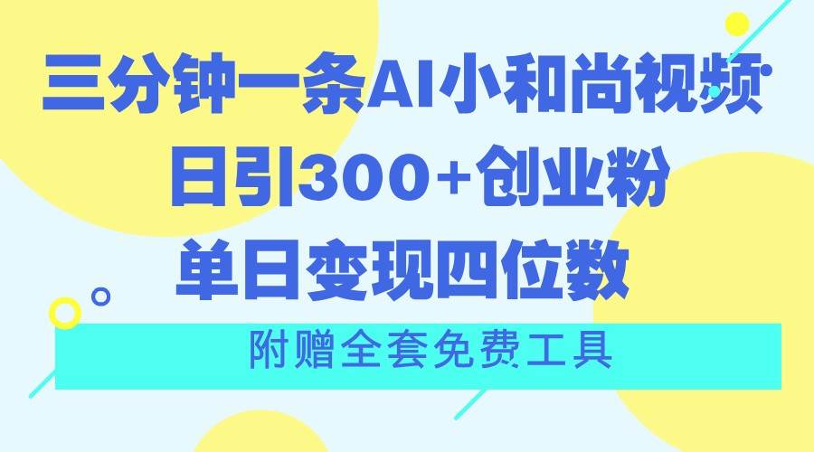 三分钟一条AI小和尚视频 ，日引300+创业粉。单日变现四位数 ，附赠全套免费工具-知享知识库