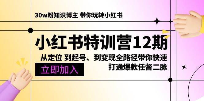 （10666期）小红书特训营12期：从定位 到起号、到变现全路径带你快速打通爆款任督二脉-知享知识库