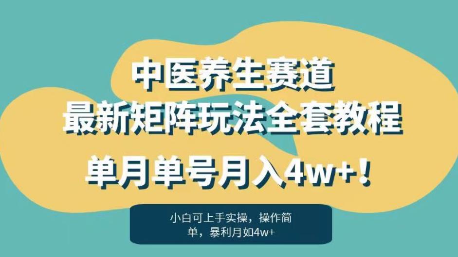 暴利赛道中医养生赛道最新矩阵玩法,单月单号月入4w+!【揭秘】-知享知识库