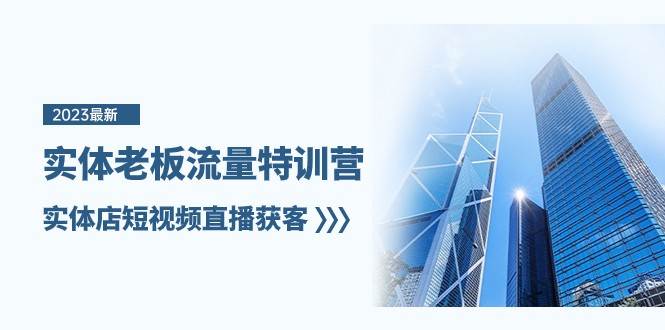 实体老板流量特训营，实体店短视频直播获客（7节课）-知享知识库