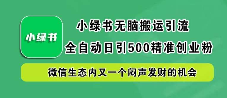 小绿书无脑搬运引流，全自动日引500精准创业粉，微信生态内又一个闷声发财的机会【揭秘】-知享知识库