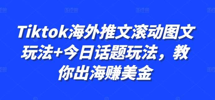 Tiktok海外推文滚动图文玩法+今日话题玩法，教你出海赚美金-知享知识库
