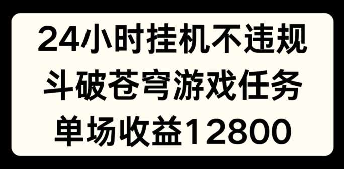 24小时无人挂JI不违规,斗破苍穹游戏任务,单场直播最高收益1280【揭秘】-知享知识库