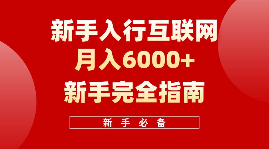 （10058期）互联网新手月入6000+完全指南 十年创业老兵用心之作，帮助小白快速入门-知享知识库