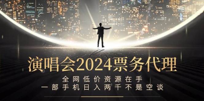 （12671期）演唱会2024票务代理，全网低价资源在手，一部手机日入两千不是空谈-知享知识库