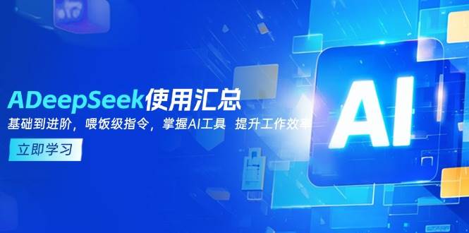 （14216期）DeepSeek使用汇总，基础到进阶，提示词技巧，掌握AI工具  提升工作效率-知享知识库