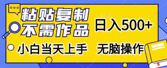 粘贴复制，无需作品，日入500+，小白当天上手，无脑操作-知享知识库